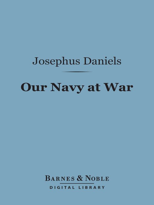 Title details for Our Navy at War (Barnes & Noble Digital Library) by Josephus Daniels - Available